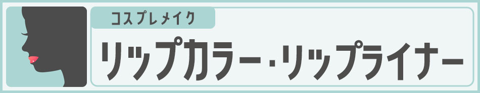 コスプレメイク リップカラー・リップライナー|コスプレカラコン通販アイトルテ